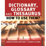 Dictionary, Glossary and Thesaurus: How To Use Them? Language Reference Book Grade 4 Children's ESL Books