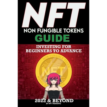 NFT (Non Fungible Tokens) Investing Guide for Beginners to Advance 2022 & Beyond: NFTs Handbook for Artists, Real Estate & Crypto Art, Buying, Flippin