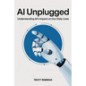 AI Unplugged: Understanding AI's Impact on Our Daily Lives: A Guide To Help Understand AI's Place In The Current & Coming World. A Positive Outlook Fo
