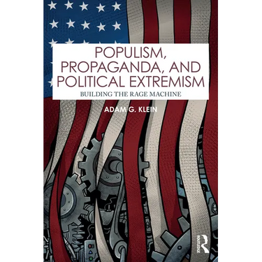 Populism, Propaganda, and Political Extremism: Building the Rage Machine