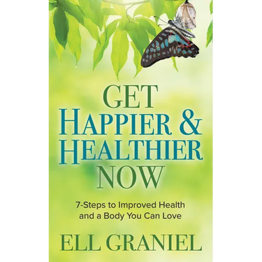 Get Happier & Healthier Now: 7-Steps to Improved Health & a Body You Can Love