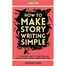How To Make Story Writing Simple: 7 Essential Steps to Help Kids and Teens Create Stories Readers Will Love