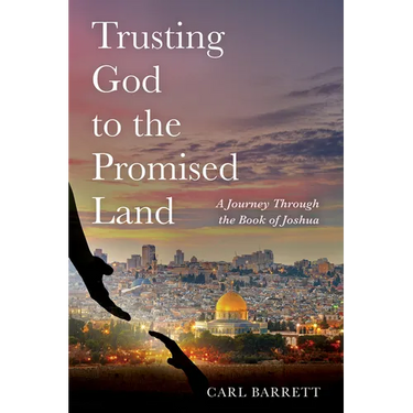 Trusting God to the Promised Land: A Journey Through the Book of Joshua
