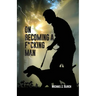 On Becoming a F*cking Man