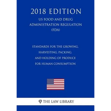Standards for the Growing, Harvesting, Packing, and Holding of Produce for Human Consumption (US Food and Drug Administration Regulation) (FDA) (2018