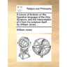 A course of lectures on the figurative language of the Holy Scripture, and the interpretation of it from the scripture itself. ... By William Jones, .