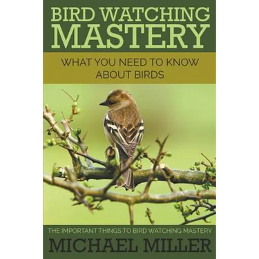 Bird Watching Mastery: What You Need to Know about Birds: The Important Things to Bird Watching Mastery