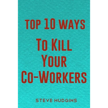 Top 10 Ways To Kill Your Co-Workers