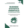 Business Statistics Essentials You Always Wanted to Know: Master Data Analysis, Regression, Probability, Hypothesis Testing & Decision Making for Busi