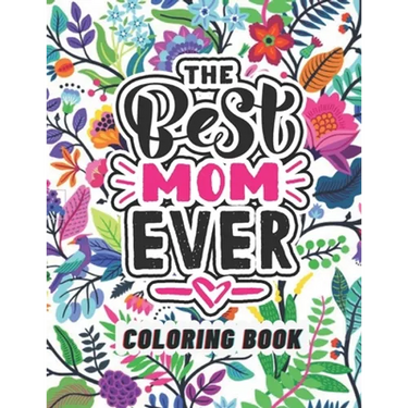 The Best Mom Ever Coloring Book: Coloring Books for Adults Relaxation - Flowers, Animals, Mom & Daughter