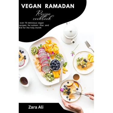 Vegan Ramadan recipe cook book: over 70 delicious vegan recipes, for suhoor, Iftar, and Eid for the holy month