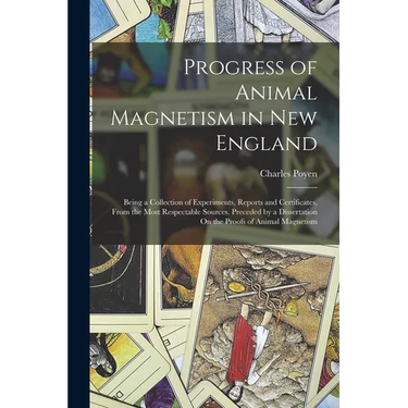 Progress of Animal Magnetism in New England: Being a Collection of Experiments, Reports and Certificates, From the Most Respectable Sources. Preceded