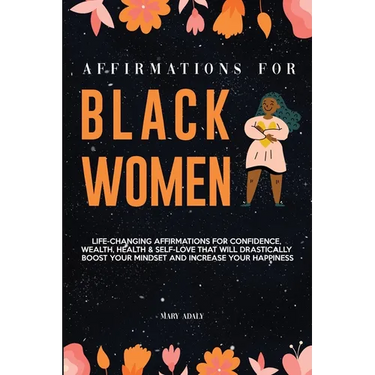 Affirmations for Black Women: Life-Changing Affirmations for Confidence, Wealth, Health & Self-Love That Will Drastically Boost Your Mindset and Inc