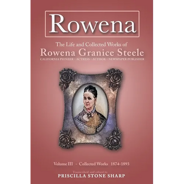 Rowena--The Life and Collected Works of Rowena Granice Steele - Volume III--Collected Works 1874-1893