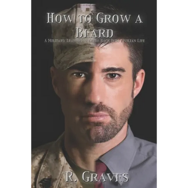 How to Grow a Beard: A Military Transition Guide Back into Civilian Life