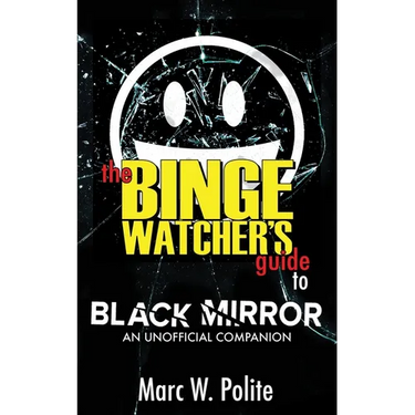 The Binge Watcher's Guide to Black Mirror: An Unofficial Companion