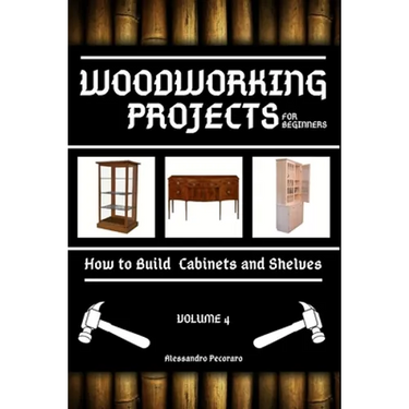 Woodworking Projects for Beginners: How to Build Cabinets and Shelves