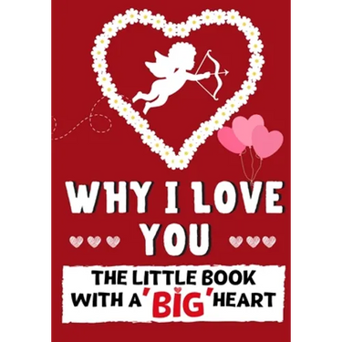Why I Love You: The Little Book With A BIG Heart Perfect for Valentine's Day, Birthdays, Anniversaries, Mother's Day as a wedding gift or just to say