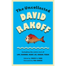 The Uncollected David Rakoff: Including the entire text of Love, Dishonor, Marry, Die, Cherish, Perish