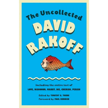 The Uncollected David Rakoff: Including the entire text of Love, Dishonor, Marry, Die, Cherish, Perish