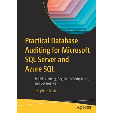 Practical Database Auditing for Microsoft SQL Server and Azure SQL: Troubleshooting, Regulatory Compliance, and Governance