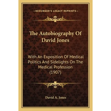 The Autobiography Of David Jones: With An Exposition Of Medical Politics And Sidelights On The Medical Profession (1907)