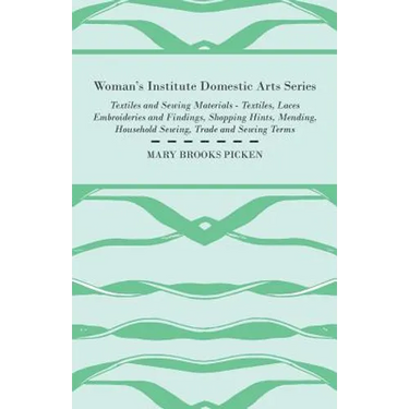 Woman's Institute Domestic Arts Series - Textiles And Sewing Materials - Textiles, Laces Embroideries And Findings, Shopping Hints, Mending, Household
