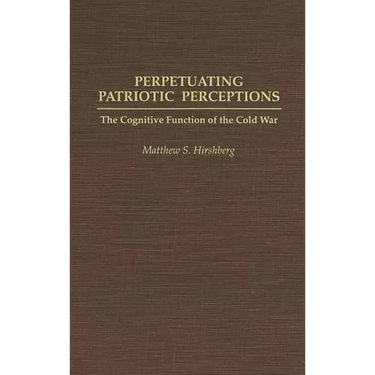 Perpetuating Patriotic Perceptions: The Cognitive Function of the Cold War