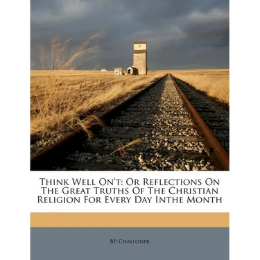 Think Well On't: Or Reflections on the Great Truths of the Christian Religion for Every Day Inthe Month