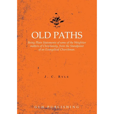 Old Paths: Being Plain Statements of some of the Weightier matters of Christianity, from the Standpoint of an Evangelical Churchman.
