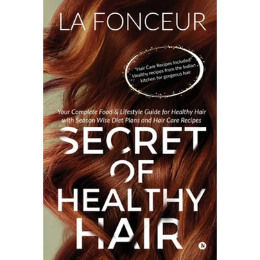 Secret of Healthy Hair: Your Complete Food & Lifestyle Guide for Healthy Hair with Season Wise Diet Plans and Hair Care Recipes