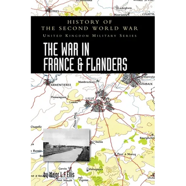 The War in France and Flanders 1939-1940: History of the Second World War: United Kingdom Military Series: Official Campaign History