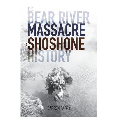 The Bear River Massacre: A Shoshone History