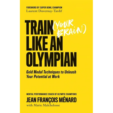 Train (Your Brain) Like an Olympian: Gold Medal Techniques to Unleash Your Potential at Work