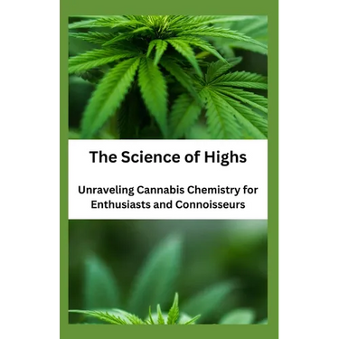 The Science of Highs: Unraveling Cannabis Chemistry for Enthusiasts and Connoisseurs