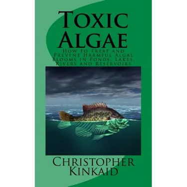 Toxic Algae: How to Treat and Prevent Harmful Algal Blooms in Ponds, Lakes, Rivers and Reservoirs