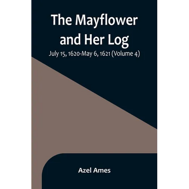 The Mayflower and Her Log; July 15, 1620-May 6, 1621 (Volume 4)