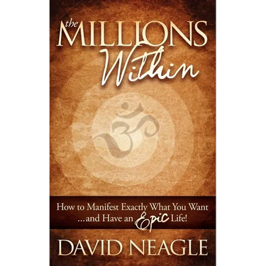 The Millions Within: How to Manifest Exactly What You Want and Have an Epic Life!