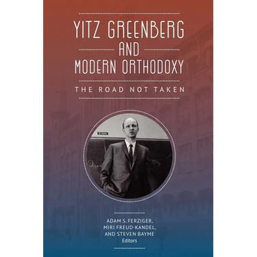 Yitz Greenberg and Modern Orthodoxy: The Road Not Taken