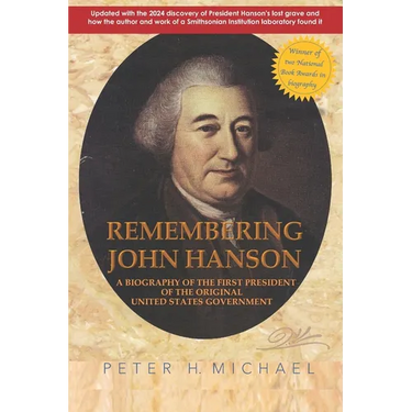 Remembering John Hanson: A biography of the first president of the original United States government
