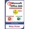 Microsoft Office 365 Beginners Illustrated Guide 2025: Getting Started with Handbook on PowerPoint and Publisher. Step-by-step. Master Presentation, P