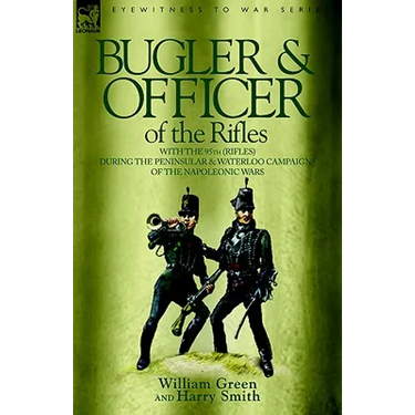 Bugler & Officer of the Rifles-With the 95th Rifles During the Peninsular & Waterloo Campaigns of the Napoleonic Wars