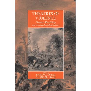 Theatres of Violence: Massacre, Mass Killing and Atrocity Throughout History