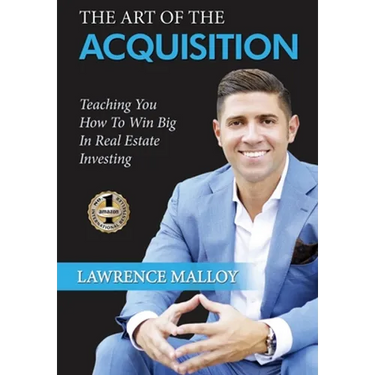 The Art of the Acquisition: Teaching You How To Win Big In Real Estate Investing