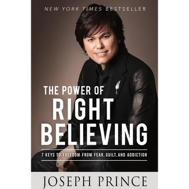 The Power of Right Believing: 7 Keys to Freedom from Fear, Guilt, and Addiction