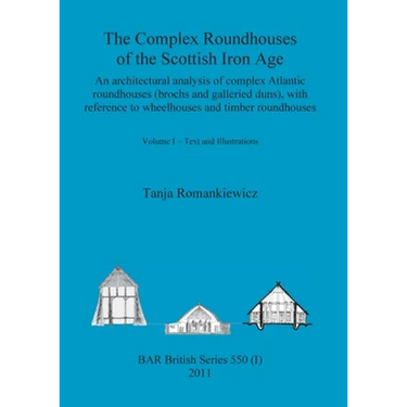 The Complex Roundhouses of the Scottish Iron Age, Volume I