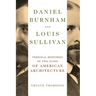 Daniel Burnham and Louis Sullivan: Personal Histories of Two Icons of American Architecture