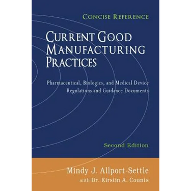 Current Good Manufacturing Practices: Pharmaceutical, Biologics, and Medical Device Regulations and Guidance Documents, Concise Reference, Second Edit