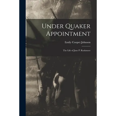 Under Quaker Appointment: the Life of Jane P. Rushmore