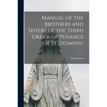 Manual of the Brothers and Sisters of the Third Order of Penance of St. Dominic